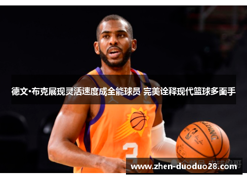 德文·布克展现灵活速度成全能球员 完美诠释现代篮球多面手