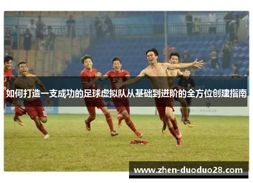 如何打造一支成功的足球虚拟队从基础到进阶的全方位创建指南 如何打造一支成功的足球虚拟队从基础到进阶的全方位创建指南