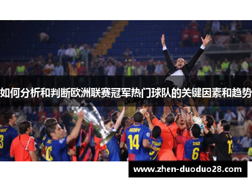 如何分析和判断欧洲联赛冠军热门球队的关键因素和趋势