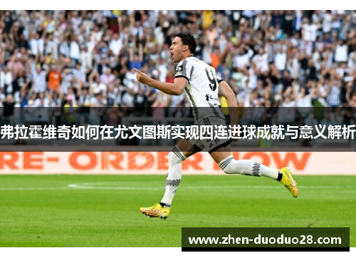 弗拉霍维奇如何在尤文图斯实现四连进球成就与意义解析