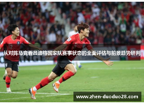 从对阵马竞看吕迪格国家队赛事状态的全面评估与前景趋势研判