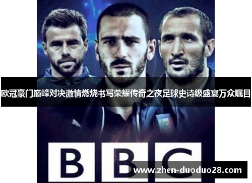 欧冠豪门巅峰对决激情燃烧书写荣耀传奇之夜足球史诗级盛宴万众瞩目