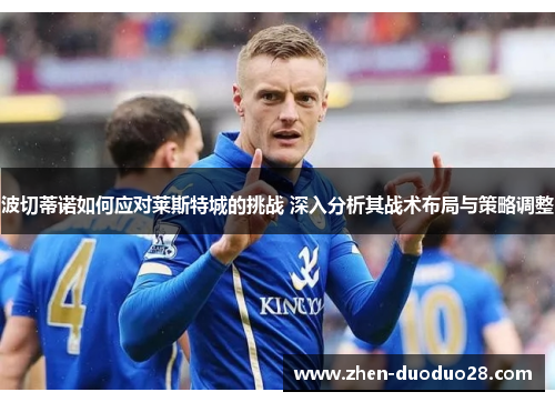 波切蒂诺如何应对莱斯特城的挑战 深入分析其战术布局与策略调整