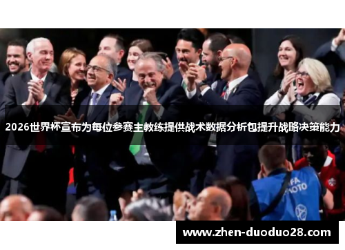 2026世界杯宣布为每位参赛主教练提供战术数据分析包提升战略决策能力